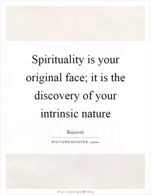 Spirituality is your original face; it is the discovery of your intrinsic nature Picture Quote #1