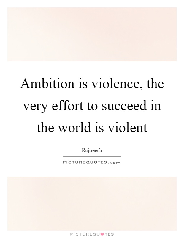 Ambition is violence, the very effort to succeed in the world is violent Picture Quote #1