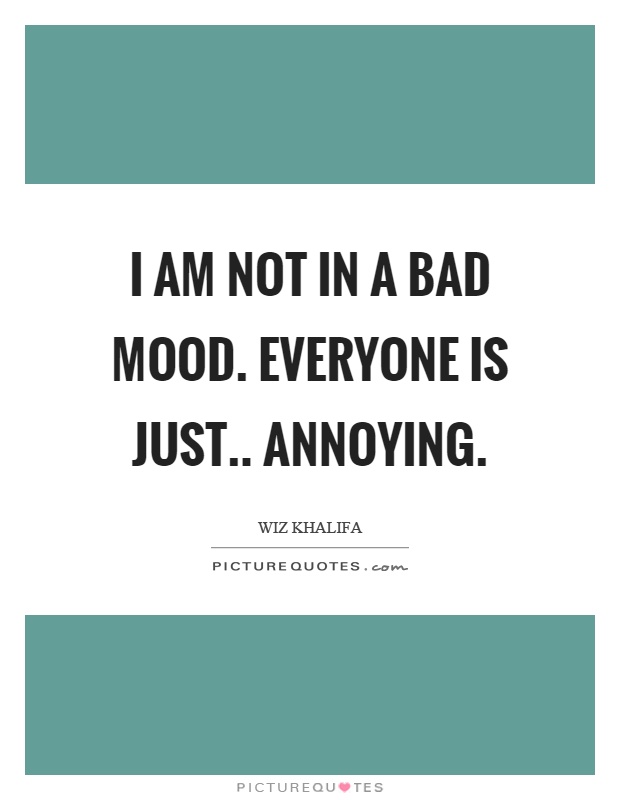 Bad Mood Quotes | Bad Mood Sayings | Bad Mood Picture Quotes