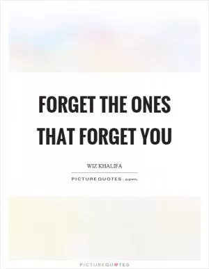 Forget the ones that forget you Picture Quote #1