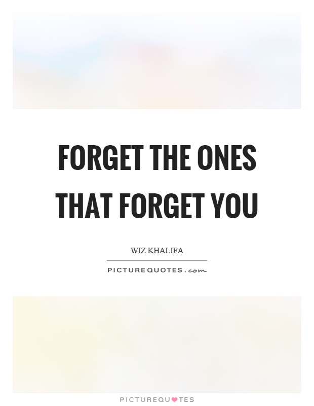 Forget the ones that forget you Picture Quote #1