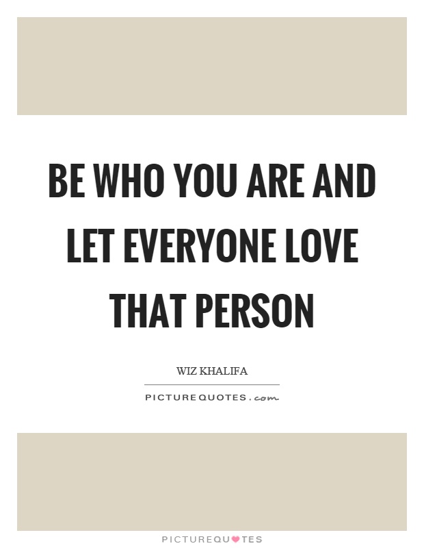 Be who you are and let everyone love that person Picture Quote #1