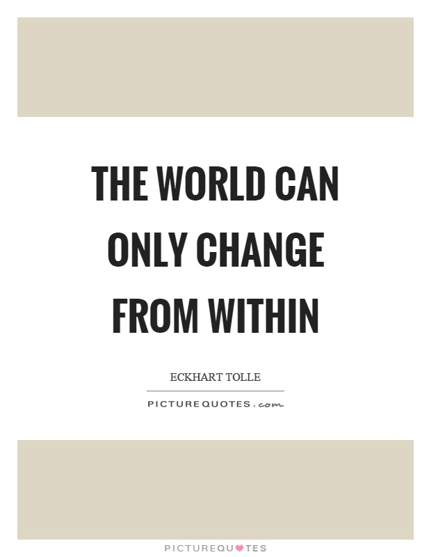 The world can only change from within Picture Quote #1