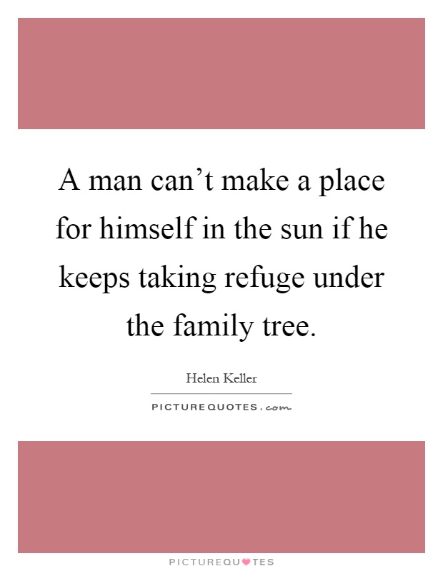 A man can't make a place for himself in the sun if he keeps taking refuge under the family tree Picture Quote #1