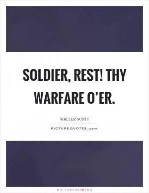 Soldier, rest! Thy warfare o’er Picture Quote #1
