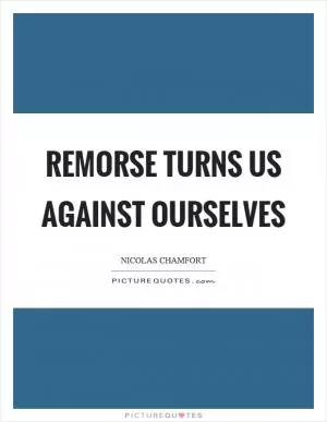 Remorse turns us against ourselves Picture Quote #1