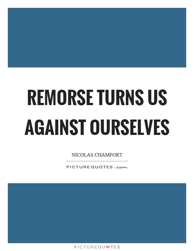 Remorse turns us against ourselves Picture Quote #1