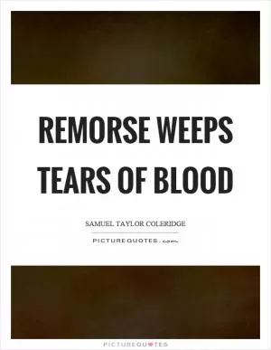 Remorse weeps tears of blood Picture Quote #1
