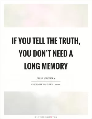 If you tell the truth, you don’t need a long memory Picture Quote #1