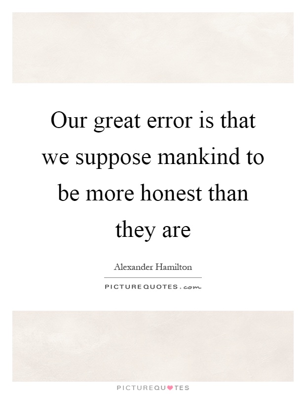 Our great error is that we suppose mankind to be more honest than they are Picture Quote #1