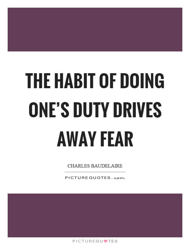 The habit of doing one's duty drives away fear Picture Quote #1