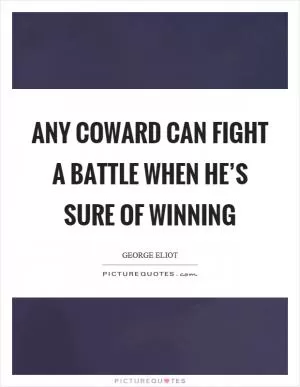Any coward can fight a battle when he’s sure of winning Picture Quote #1