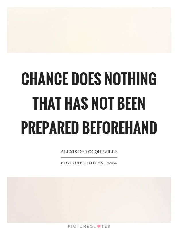 Chance does nothing that has not been prepared beforehand Picture Quote #1