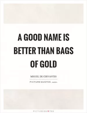A good name is better than bags of gold Picture Quote #1