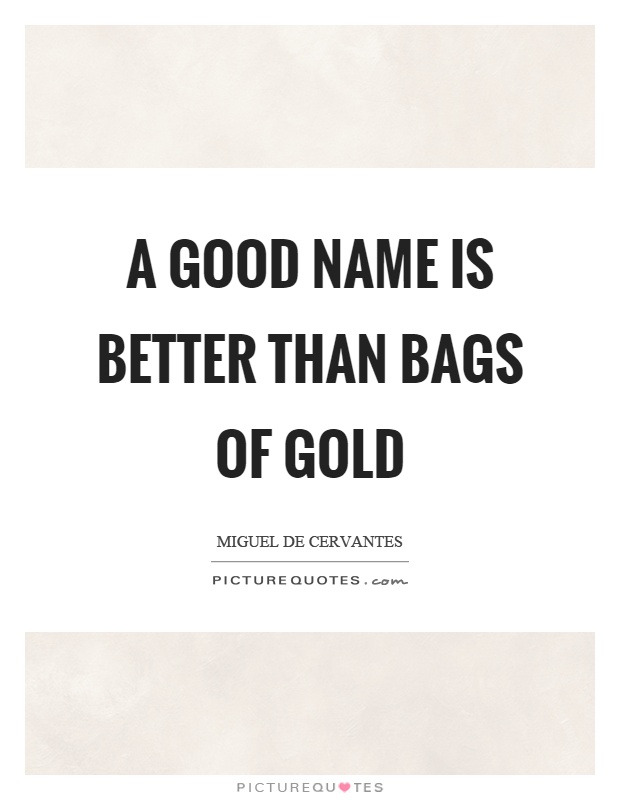 A good name is better than bags of gold Picture Quote #1