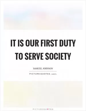 It is our first duty to serve society Picture Quote #1