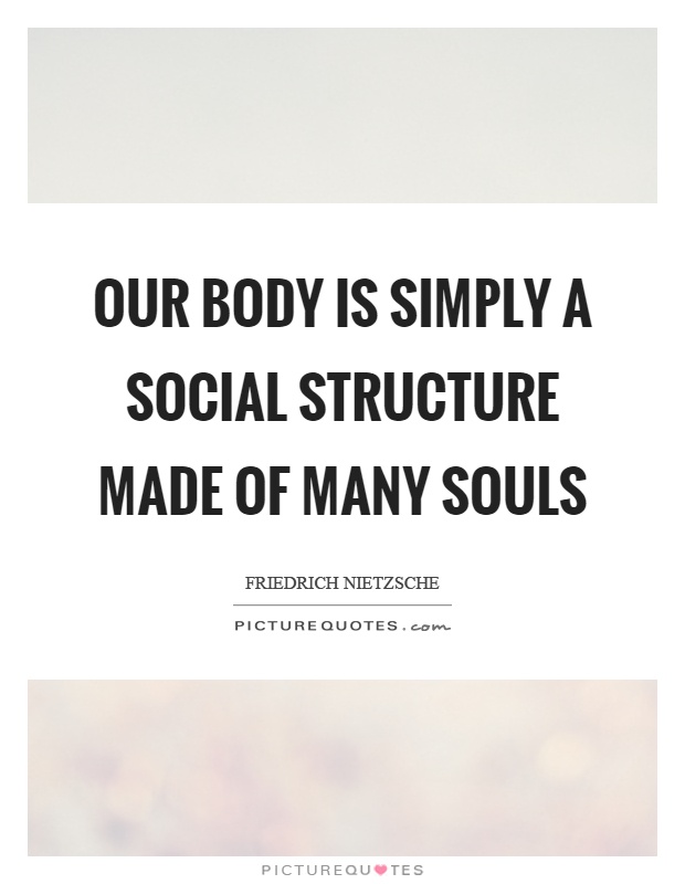 Our body is simply a social structure made of many souls Picture Quote #1