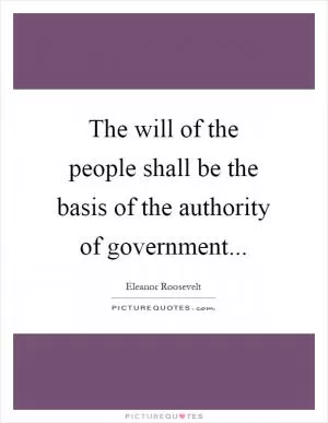The will of the people shall be the basis of the authority of government Picture Quote #1