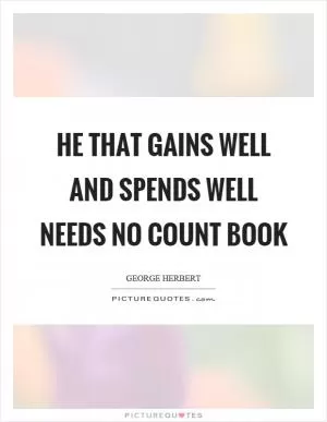 He that gains well and spends well needs no count book Picture Quote #1
