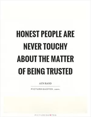Honest people are never touchy about the matter of being trusted Picture Quote #1