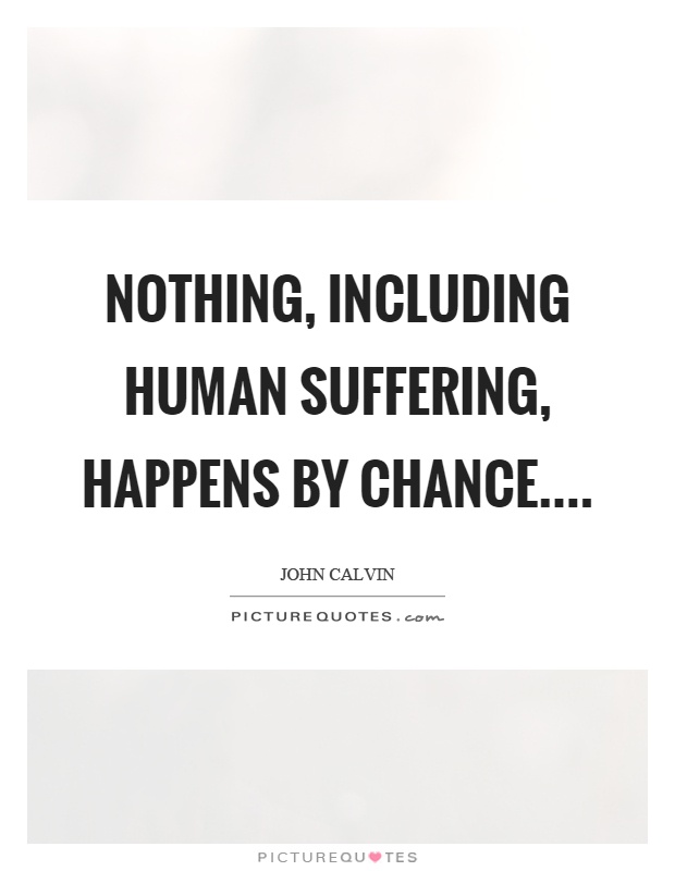 Nothing, including human suffering, happens by chance Picture Quote #1