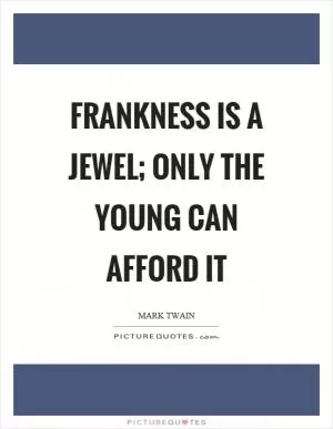 Frankness is a jewel; only the young can afford it Picture Quote #1
