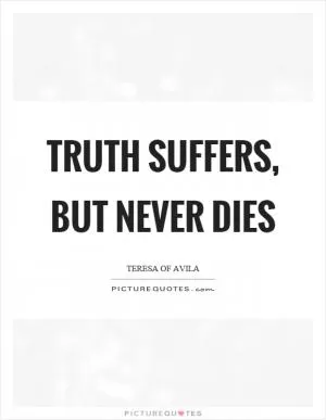 Truth suffers, but never dies Picture Quote #1