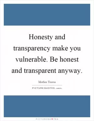 Honesty and transparency make you vulnerable. Be honest and transparent anyway Picture Quote #1