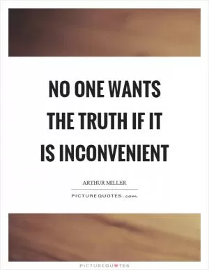 No one wants the truth if it is inconvenient Picture Quote #1
