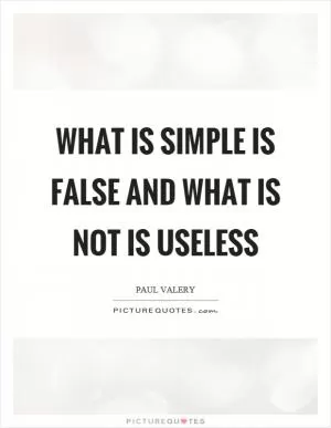 What is simple is false and what is not is useless Picture Quote #1