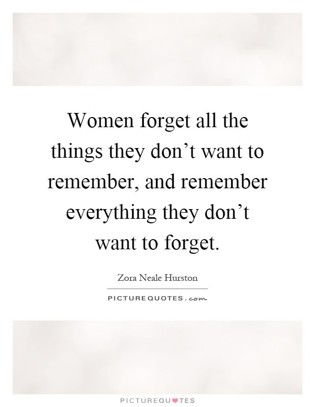 Women forget all the things they don't want to remember, and remember everything they don't want to forget Picture Quote #1