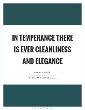 In temperance there is ever cleanliness and elegance Picture Quote #1
