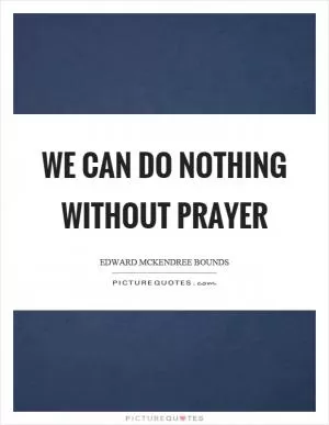 We can do nothing without prayer Picture Quote #1