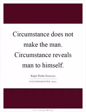 Circumstance does not make the man. Circumstance reveals man to himself Picture Quote #1