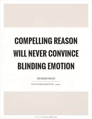 Compelling reason will never convince blinding emotion Picture Quote #1