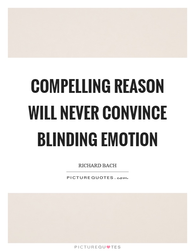 Compelling reason will never convince blinding emotion Picture Quote #1