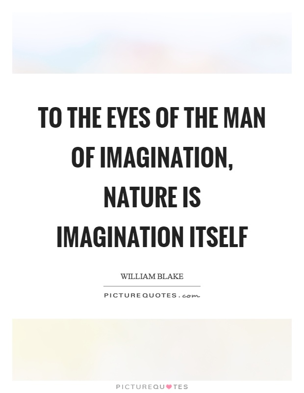 To the eyes of the man of imagination, nature is imagination itself Picture Quote #1