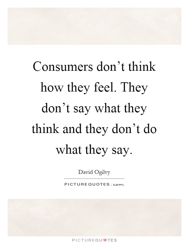 Consumers don't think how they feel. They don't say what they think and they don't do what they say Picture Quote #1