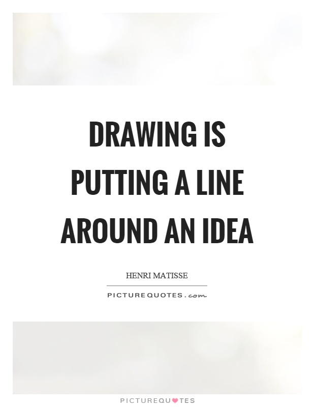 Drawing is putting a line around an idea Picture Quote #1