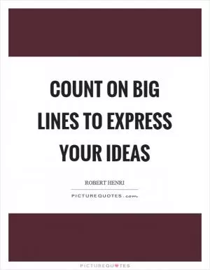 Count on big lines to express your ideas Picture Quote #1