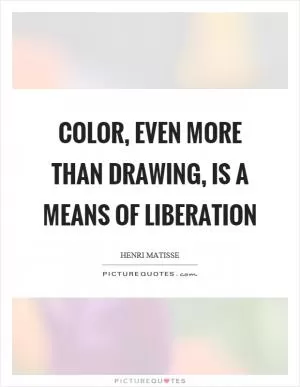 Color, even more than drawing, is a means of liberation Picture Quote #1