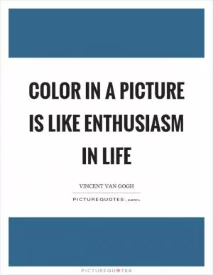 Color in a picture is like enthusiasm in life Picture Quote #1