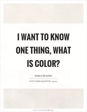 I want to know one thing, what is color? Picture Quote #1