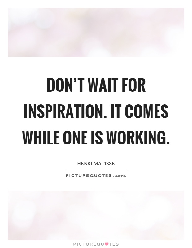 Don't wait for inspiration. It comes while one is working Picture Quote #1