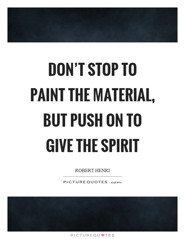 Don't stop to paint the material, but push on to give the spirit Picture Quote #1