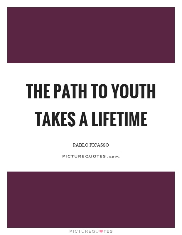 The path to youth takes a lifetime Picture Quote #1