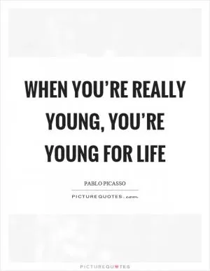 When you’re really young, you’re young for life Picture Quote #1
