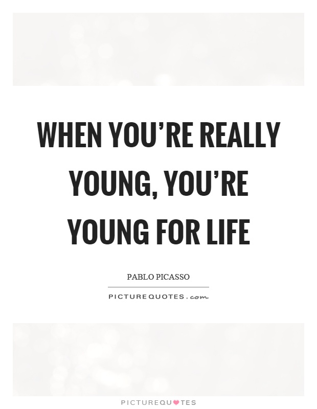 When you're really young, you're young for life Picture Quote #1