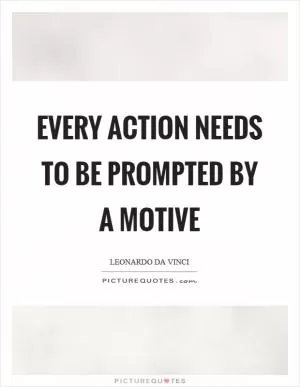Every action needs to be prompted by a motive Picture Quote #1