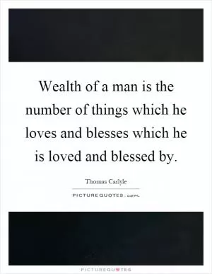 Wealth of a man is the number of things which he loves and blesses which he is loved and blessed by Picture Quote #1